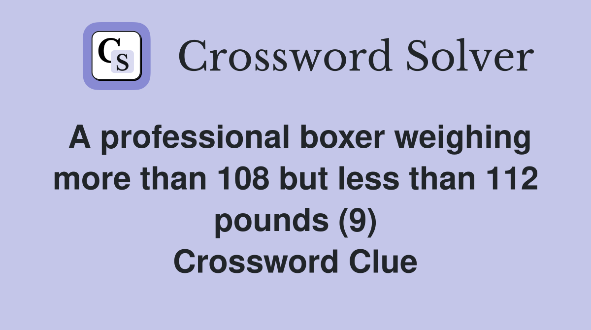 A professional boxer weighing more than 108 but less than 112 pounds (9
